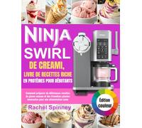 Ninja Swirl de Creami, livre de recettes riche en protéines pour débutants: Comment préparer de délicieuses recettes de glaces maison et des friandises glacées innovantes pour une alimentation saine