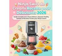 Ninja Swirl de Creami Recette pour Débutants 2026 : Guide Complet avec Glaces Maison, Desserts Healthy, Sorbets et Recettes Faciles pour Ninja Creami