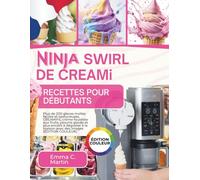 Ninja Swirl de Creami Recettes pour Débutants: Plus de 200 saveurs de crème glacée molle simples et délicieuses, CREAMIFit, Fruit Whip, Frozen Yogurt ... à la maison avec des photos (ÉDITION COULEUR)