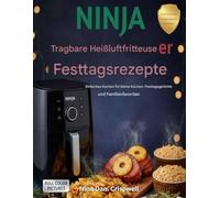 Ninja tragbare Heißluftfritteuse - Festtagsrezepte: Einfache Rezepte für kleine Küchen - Festtagsgerichte und Familien Lieblinge