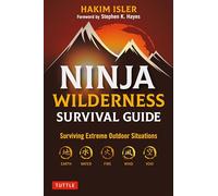 Ninja Wilderness Survival Guide: Surviving Extreme Outdoor Situations (Modern Skills from Japan's Greatest Survivalists)