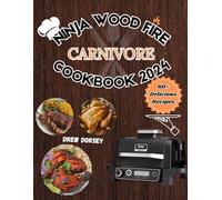 NINJA WOOD FIRE CARNIVORE COOKBOOK 2024: The Beginners Guide to Carnivore Cooking On The Ninja Wood Fire Grill with Simple, Flavorful recipes for delicious and nourishing meals
