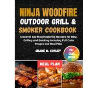 Ninja Woodfire Outdoor Grill & Smoker Cookbook: Delicious and Mouthwatering Recipes for BBQ, Grilling, and Smoking Including Full Color Images and Meal plan