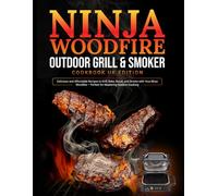 Ninja Woodfire Outdoor Grill & Smoker Cookbook UK Edition: Delicious and Affordable Recipes to Grill, Bake, Roast, and Smoke with Your Ninja Woodfire - Perfect for Mastering Outdoor Cooking