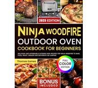 Ninja Woodfire Outdoor Oven Cookbook for Beginners: Delicious and Affordable Outdoor Oven Recipes for Ninja Woodfire to Bake, Pizza, Roast, Smoker and Dehydrate on Camping (Color Edition)
