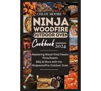 NINJA WOODFIRE OUTDOOR OVEN COOKBOOK: MASTERING WOOD- FIRED FEAST: PIZZA, ROASTS, BBQ AND MORE WITH THE NINJAWOODFIRE OUTDOOR OVEN