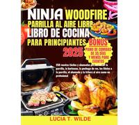 NINJA WOODFIRE PARRILLA AL AIRE LIBRE LIBRO DE COCINA PARA PRINCIPIANTES: 250 recetas fáciles y ahumadas para dominar la parrilla, la barbacoa, la ... y la fritura al aire como un profesional