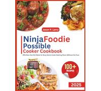 NinjaFoodi Possible Cooker Cookbook: Effortless One-Pot Meals for Busy Home Cooks Seeking Flavor Without the Fuss | 100+ Recipes | 2025