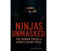 Ninjas Unmasked: The Hidden Truth of Japan’s Silent Spies