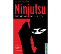Ninjutsu: The Art of Invisibility (Facts, Legends, and Techniques)