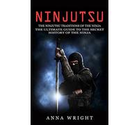 Ninjutsu: The Ninjutsu Traditions of the Ninja (The Ultimate Guide to the Secret History of the Ninja): The Ninjutsu Traditions of the Hattori Family ... Guide to the Secret History of the Ninja)