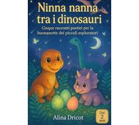 Ninna nanna tra i dinosauri: Cinque racconti poetici per la buonanotte dei piccoli esploratori - Dai 2 anni