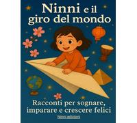Ninni e il giro del mondo: Storie della buonanotte: racconti per bambini educativi e illustrati per bambini 3-7 anni (Le storie della buonanotte di Ninni)