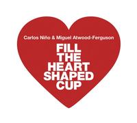Nino, Carlos^Atwood-Ferguson, Miguel - Fill the Heart Shaped Cup