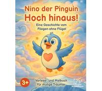 Nino der Pinguin - Hoch hinaus!: Eine Geschichte vom Fliegen ohne Flügel - Vorlese- und Malbuch für mutige Träumer ab 3 Jahren