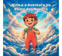 Nino e a Aventura no Reino das Nuvens: Uma história mágica de coragem, amizade e cores!
