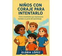 Niños con Coraje para Intentarlo: Cómo enseñarles que equivocarse también es parte del aprendizaje: Guía para cultivar valentía, curiosidad y resiliencia interior