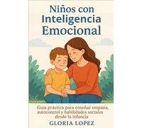 Niños con Inteligencia Emocional: Guía práctica para enseñar empatía, autocontrol y habilidades sociales desde la infancia: ( Consejos y estrategias para padres sobre educación emocional infantil )