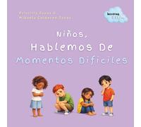 Niños, Hablemos de Momentos Difíciles: Un Libro Infantil En Español De Como Hablar Con Niños De Emociones, Cambios y Situaciones Difíciles Con Empatía ... Sobre Perdidas (Inspiring Littles)