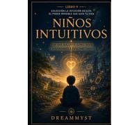 Niños Intuitivos: Por qué nacemos conectados y aprendemos a desconectarnos: Colección La Intuición Oculta: El Poder Invisible que Guía tu Vida (LIBRO 9)