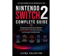 Nintendo Switch 2 Complete Guide: An Essential User Manual for Mastering Console Setup, Performance Settings, Multiplayer Gaming, Storage Management, and Everyday Troubleshooting