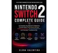 Nintendo Switch 2 Complete Guide: An Essential User Manual for Mastering Console Setup, Performance Settings, Multiplayer Gaming, Storage Management, and Everyday Troubleshooting