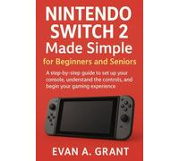 Nintendo Switch 2 Made Simple for Beginners and Seniors: A step-by-step guide to set up your console, understand the controls, and begin your gaming experience
