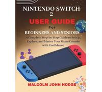 Nintendo Switch 2 User Guide for Beginners and Seniors: A Complete Step-by-Step Guide to Set Up, Explore, and Master Your Game Console with Confidence