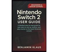 Nintendo Switch 2 User Guide For Beginners & Senior Gamers: A Detailed Step-by-step Guide For New Users To Set Up, Explore, And Play Smarter On The Latest Nintendo Console