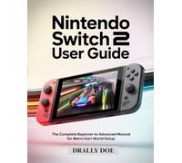 Nintendo Switch 2 User Guide: The Complete Beginner to Advanced Manual for Mario Kart World Setup