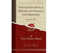 Ninth Semi-Annual Report on Schools for Freedmen: January 1, 1870 (Classic Reprint)