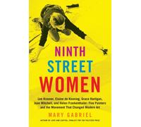 Ninth Street Women: Lee Krasner, Elaine de Kooning, Grace Hartigan, Joan