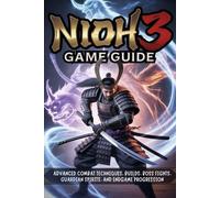Nioh 3 Game Guide: Advanced Combat Techniques, Builds, Boss Fights, Guardian Spirits, and Endgame Progression
