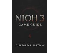 Nioh 3 Game Guide: The Ultimate Strategy and Walkthrough Companion for Every Samurai