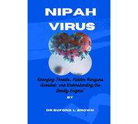 NIPAH VIRUS: Emerging Threats, Hidden Horizons Unveiled: and Understanding the Deadly Enigma