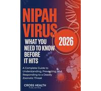Nipah Virus: What You Need to Know Before It Hits: A Complete Guide to Understanding, Preventing, and Responding to a Deadly Zoonotic Threat