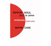 NIPPON SOUL: JAZZ IN JAPAN Interviews 2000-2012