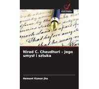 Nirad C. Chaudhuri - Jego umysł i sztuka
