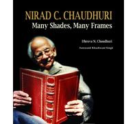 Nirad C. Chaudhuri: Many Shades, Many Frames
