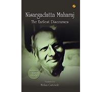 Nisargadatta Maharaj : The Earliest Discourses