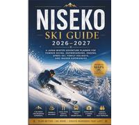 Niseko Ski Guide 2026-2027: A Japan Winter Adventure Planner for Powder Skiing, Snowboarding, Onsens, Après-Ski, Family Holidays, and Insider Experiences (Peak Winter Travel Guides)