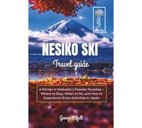 Niseko Ski Travel Guide 2025-2026: A Winter in Hokkaido’s Powder Paradise - Where to Stay, When to Go, and How to Experience Snow Activities in Japan (Peak Travel Guides)