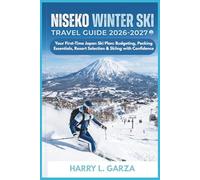Niseko Winter Ski Travel Guide 2026-2027: Your First-Time Japan Ski Plan: Budgeting, Packing Essentials, Resort Selection & Skiing with Confidence