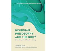 Nishidian Philosophy and The Body: Unravelling the Difficulty of Living (Bloomsbury Studies in World Philosophies)