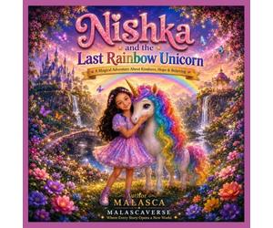 Nishka and the Last Rainbow Unicorn: A Magical Adventure About Kindness, Hope & Believing