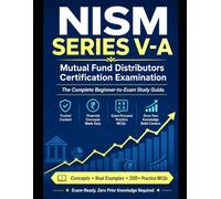NISM Series V-A: Mutual Fund Distributors Certification Examination: The Complete Study Guide with 200+ Practice MCQs, Concepts, Real-Life Examples & Exam Tips - Beginner to Certified