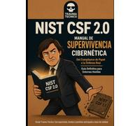 NIST CSF 2.0: Manual de Supervivencia Cibernética: Del Compliance de Papel a la Defensa Real - Guía Definitiva para Entornos Hostiles (Trauma Tecnico)
