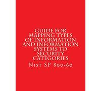 NIST SP 800-60 Guide for Mapping Types of Information and Information Systems to: Nist SP 800-60