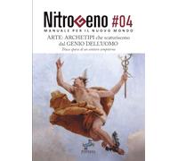 Nitrogeno. Arte: Archetipi che scaturiscono dal Genio dell’Uomo: Tracce sparse di un sentiero sempiterno (Nitrogeno - Manuale per il nuovo Mondo)