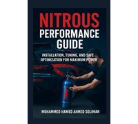 Nitrous Performance Guide: Installation, Tuning, and Safe Optimization for Maximum Power (Future of Automotive Engineering Series)